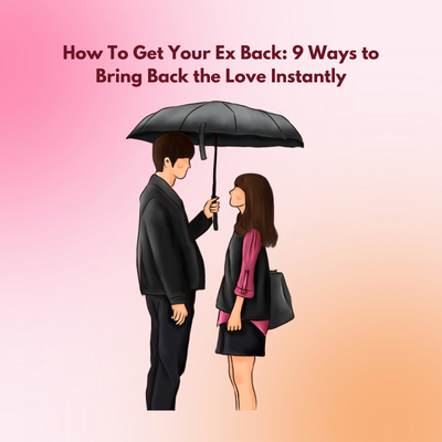 How-To-Get-Your-Ex-Back-9-Ways-to-Bring-Back-the-Love-Instantly.